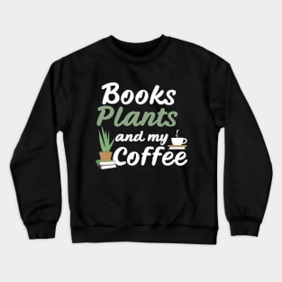 Books Plants And My Coffee, Funny Plants Lover Crewneck Sweatshirt